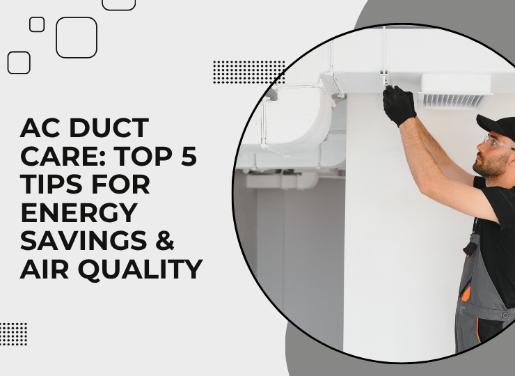AC Duct Care: Top 5 Tips for Energy Savings & Air Quality