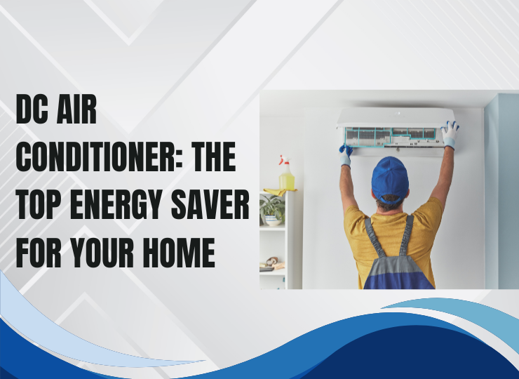 DC Air Conditioner: The Top Energy Saver for Your Home