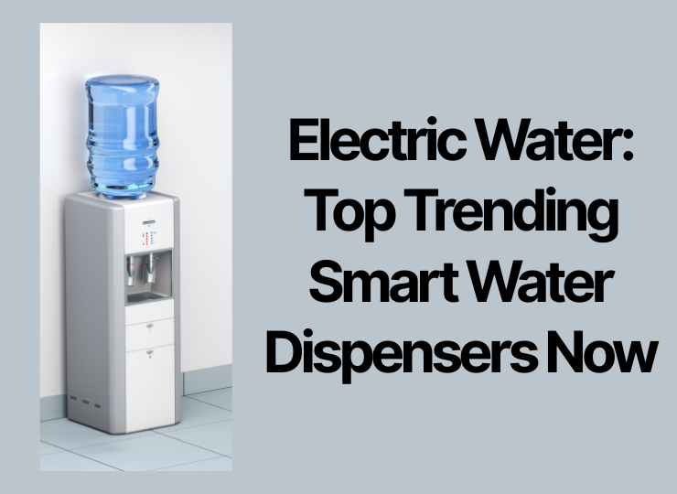 Electric Water: Top Trending Smart Water Dispensers Now