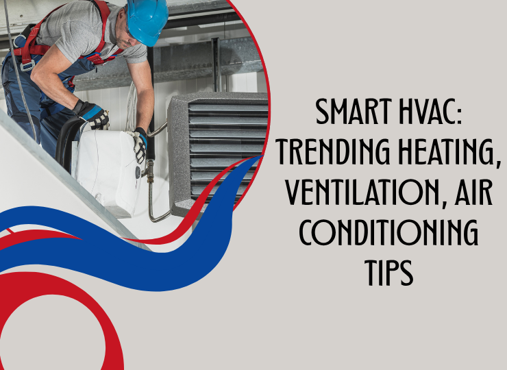 Smart HVAC: Trending Heating, Ventilation, Air Conditioning Tips